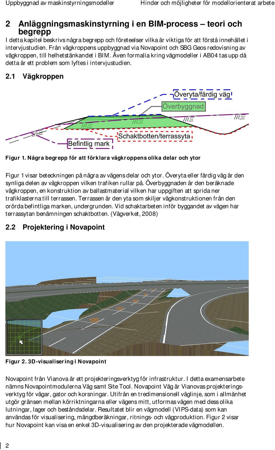 Även formalia kring vägmodeller i AB04 tas upp då detta är ett problem som lyftes i intervjustudien. 2.1 Vägkroppen Figur 1.