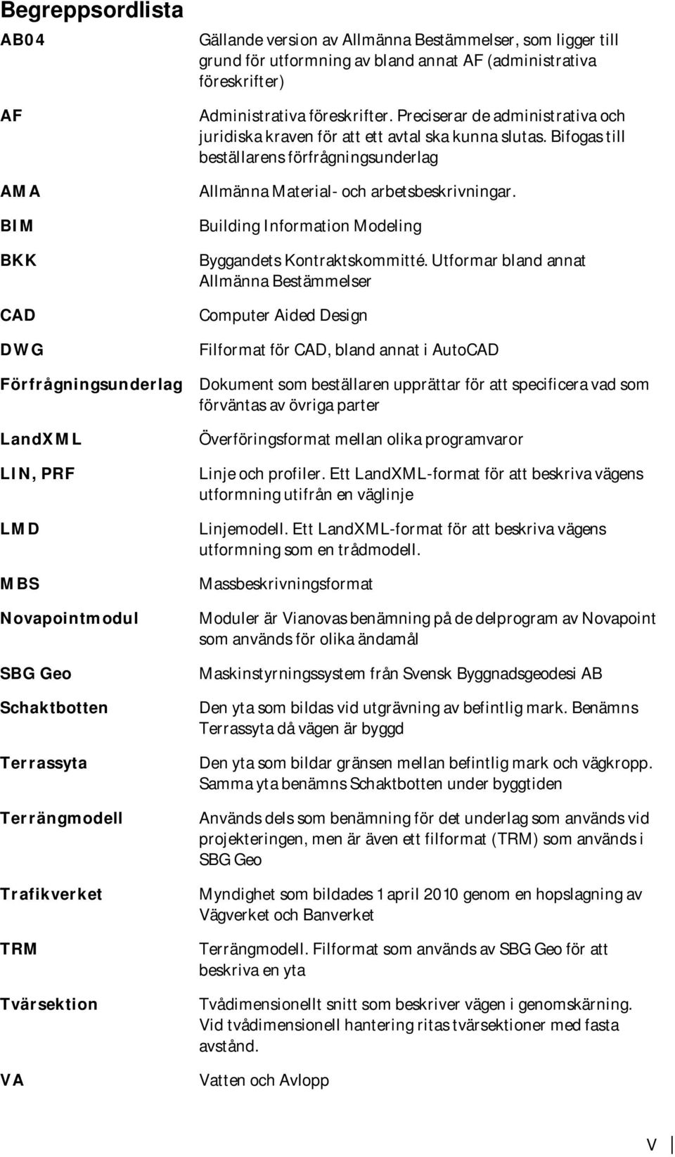 Preciserar de administrativa och juridiska kraven för att ett avtal ska kunna slutas. Bifogas till beställarens förfrågningsunderlag Allmänna Material- och arbetsbeskrivningar.