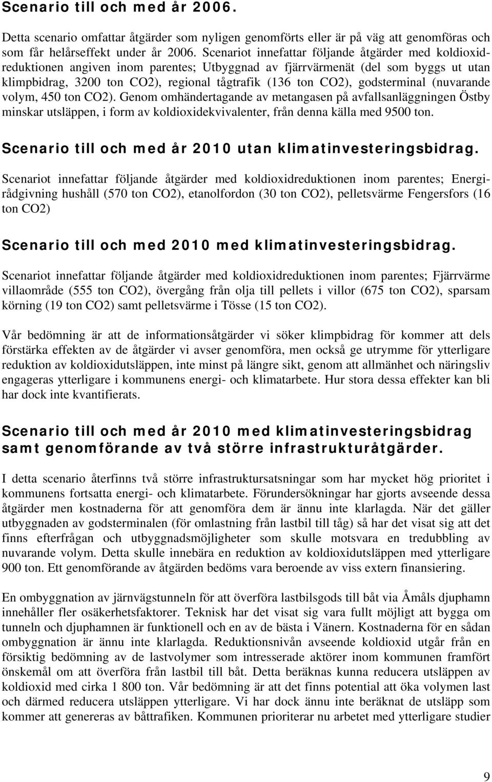 godsterminal (nuvarande volym, 450 ton CO2). Genom omhändertagande av metangasen på avfallsanläggningen Östby minskar utsläppen, i form av koldioxidekvivalenter, från denna källa med 9500 ton.