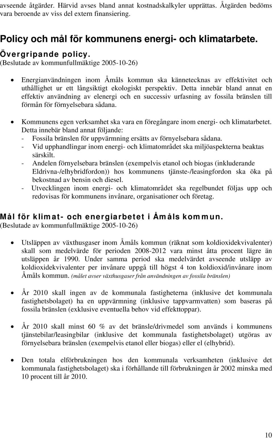 Detta innebär bland annat en effektiv användning av elenergi och en successiv urfasning av fossila bränslen till förmån för förnyelsebara sådana.