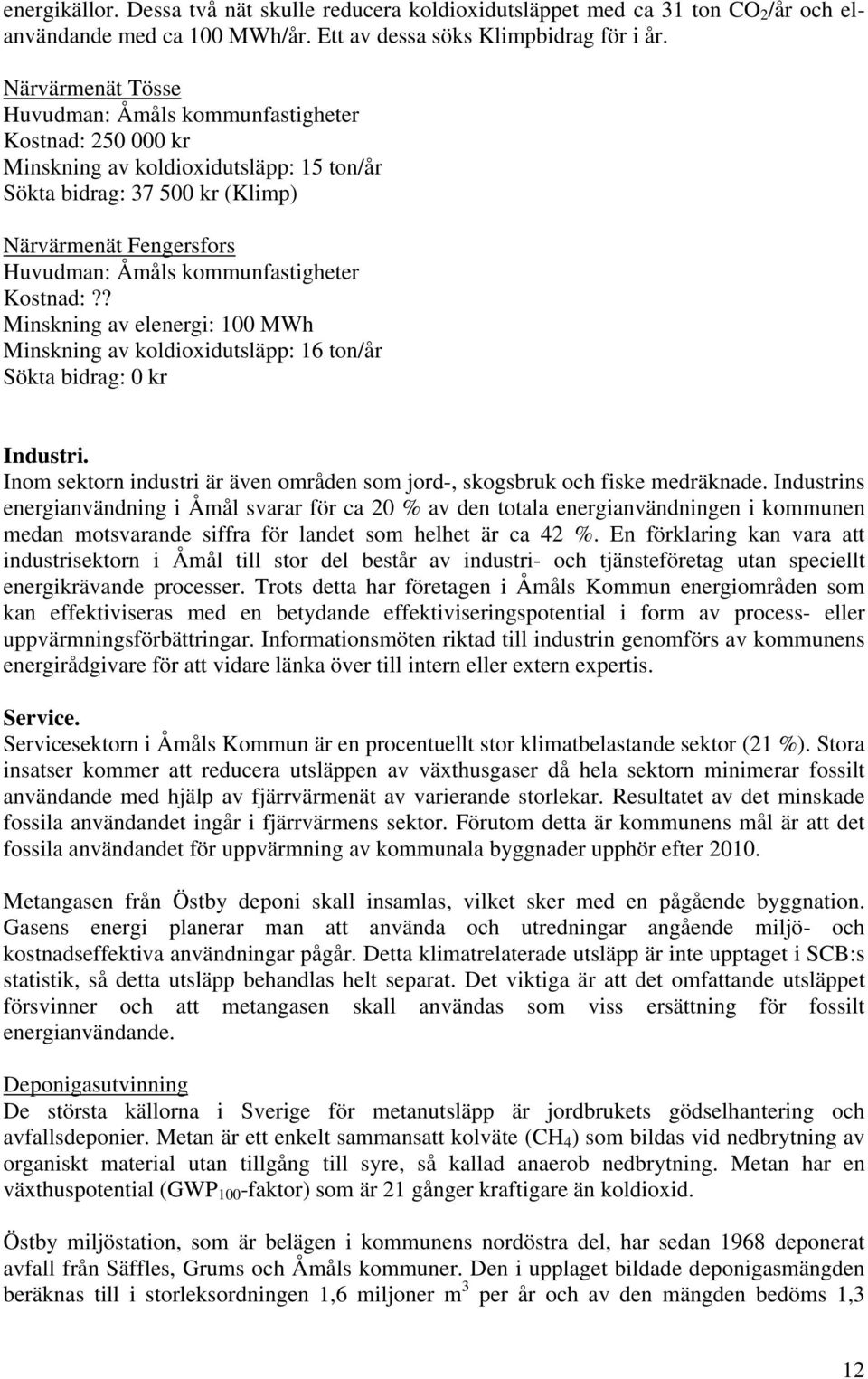 kommunfastigheter Kostnad:?? Minskning av elenergi: 100 MWh Minskning av koldioxidutsläpp: 16 ton/år Sökta bidrag: 0 kr Industri.