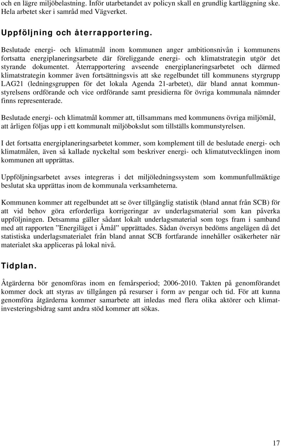 Återrapportering avseende energiplaneringsarbetet och därmed klimatstrategin kommer även fortsättningsvis att ske regelbundet till kommunens styrgrupp LAG21 (ledningsgruppen för det lokala Agenda