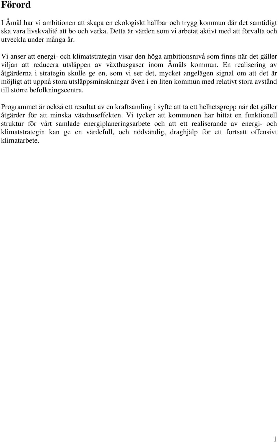 Vi anser att energi- och klimatstrategin visar den höga ambitionsnivå som finns när det gäller viljan att reducera utsläppen av växthusgaser inom Åmåls kommun.