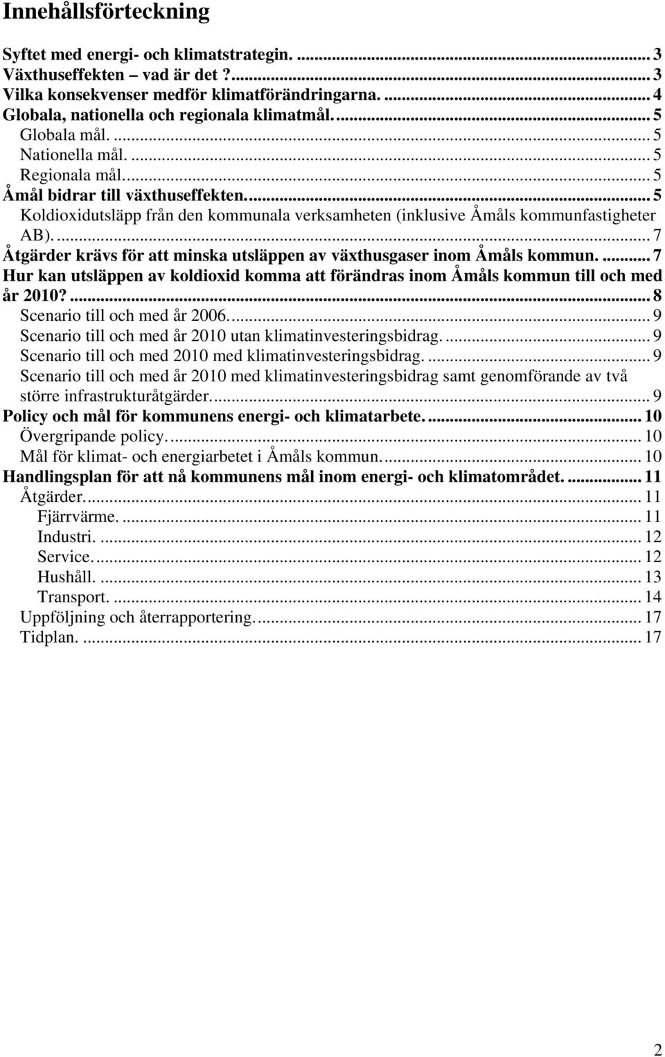 .. 7 Åtgärder krävs för att minska utsläppen av växthusgaser inom Åmåls kommun.... 7 Hur kan utsläppen av koldioxid komma att förändras inom Åmåls kommun till och med år 2010?