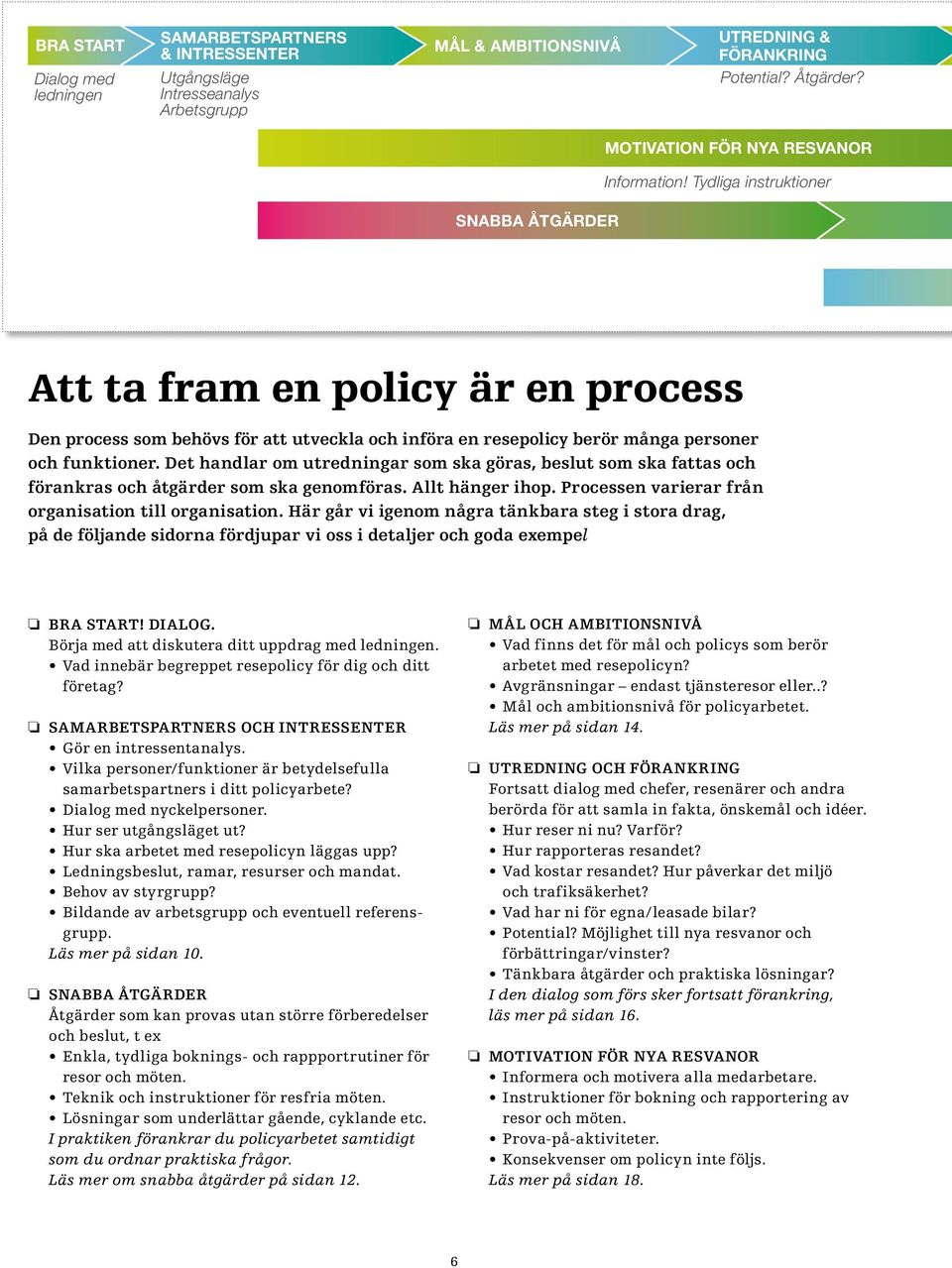 Tydliga instruktioner Att ta fram en policy är en process Den process som behövs för att utveckla och införa en resepolicy berör många personer och funktioner.