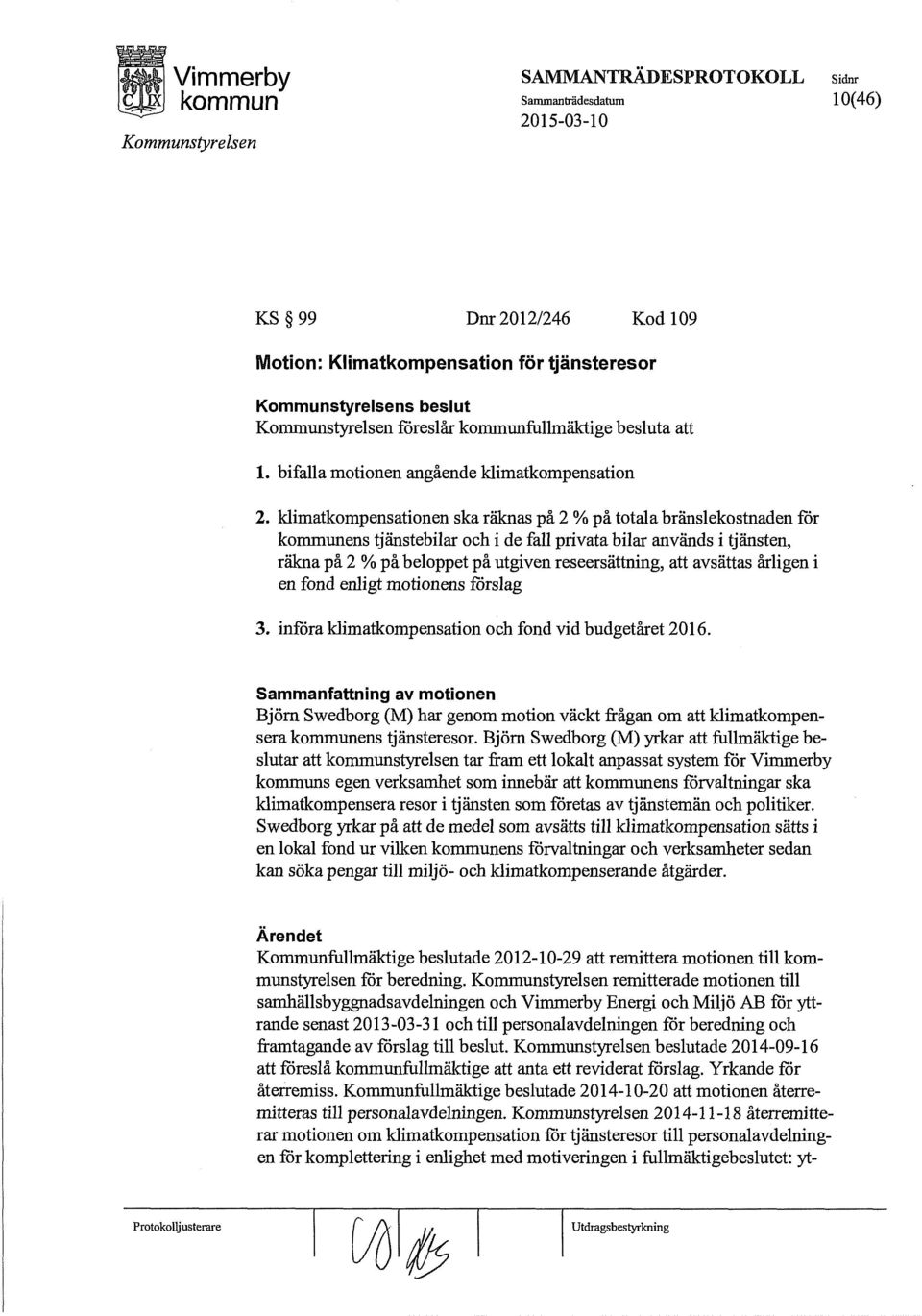 klimatkompensationen ska räknas på 2 % på totala bränslekostnaden för ens tjänstebilar och i de fall privata bilar används i tjänsten, räkna på 2 % på beloppet på utgiven reseersättning, att avsättas