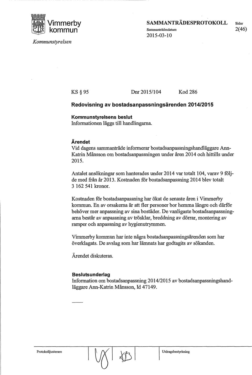 Antalet ansökningar som hanterades under 2014 var totalt l 04, varav 9 följde med från år 2013. Kostnaden för bostadsanpassning 2014 blev totalt 3 162 541 kronor.