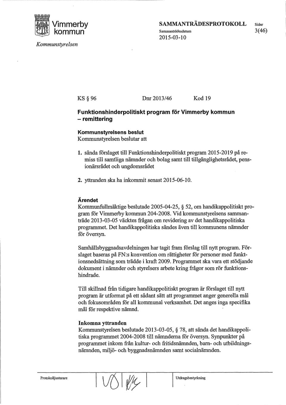 yttranden ska ha inkommit senast 2015-06-1 O. Ärendet Kommunfullmäktige beslutade 2005-04-25, 52, om handikappolitiskt program för Vimmerby 204-2008.