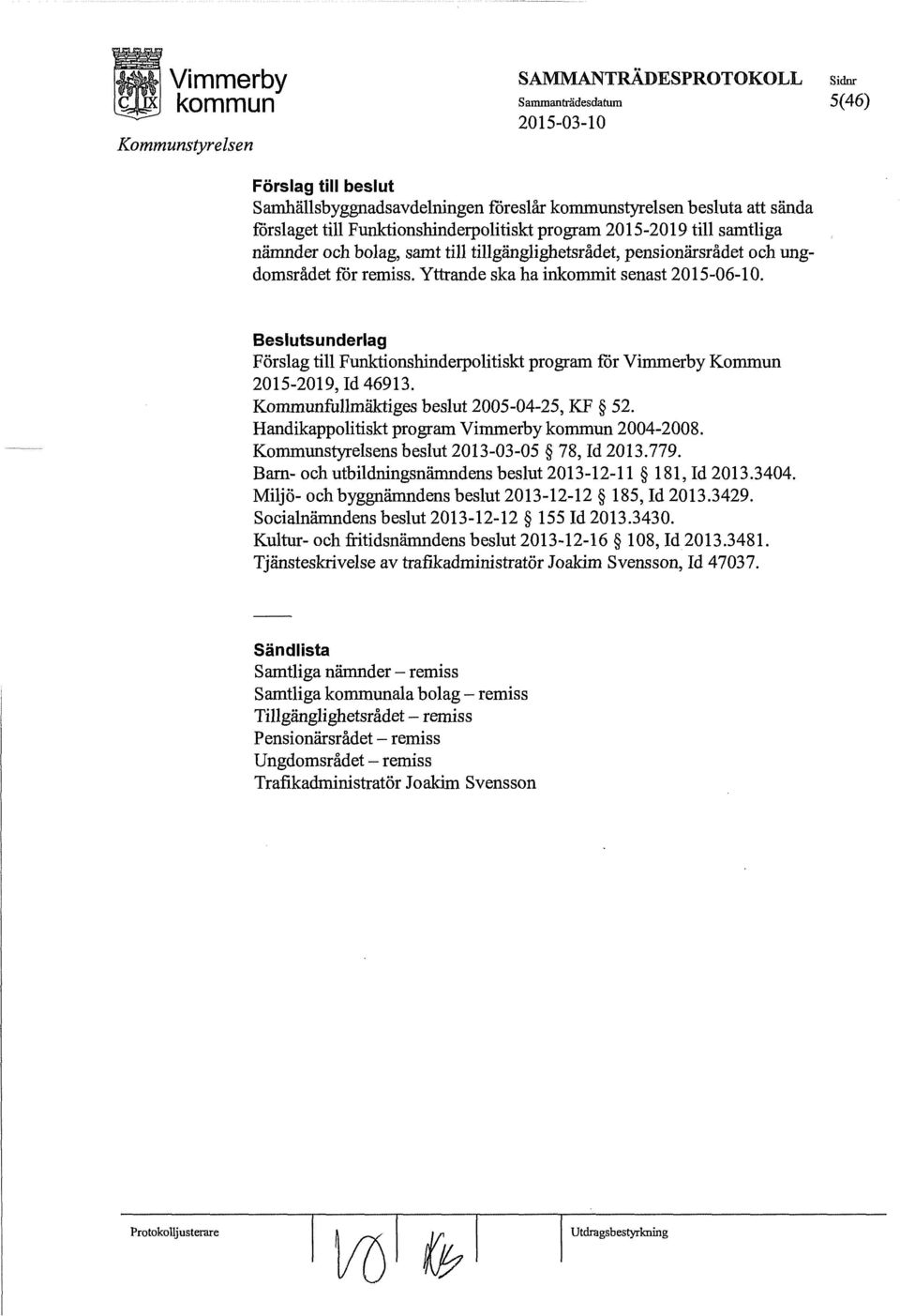 Beslutsunderlag Förslag till Funktionshinderpolitiskt program för Vimmerby Kommun 2015-2019, Id 46913. Kommunfullmäktiges beslut 2005-04-25, KF 52. Randikappolitiskt program Vimmerby 2004-2008.