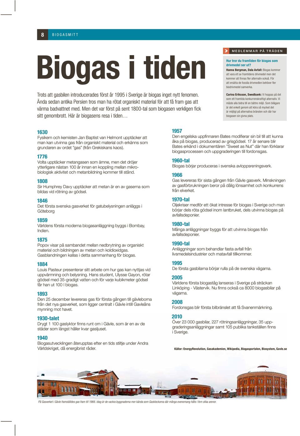 Här är biogasens resa i tiden M E D L E M m a r P Å T r å d e n Hur tror du framtiden för biogas som drivmedel ser ut?