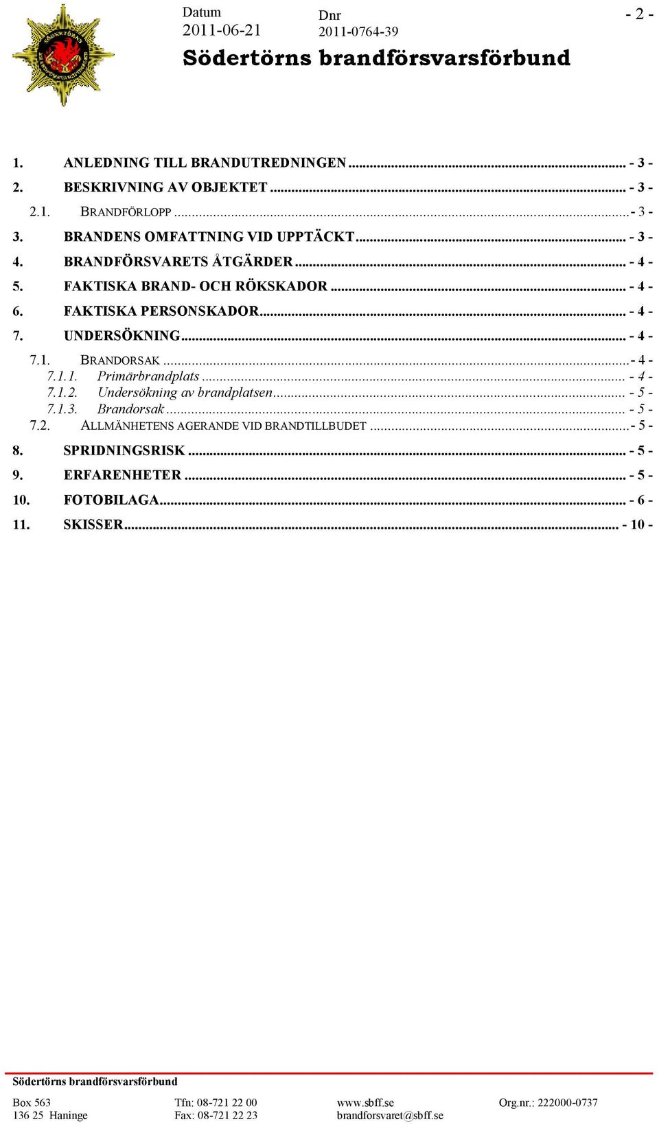 FAKTISKA PERSONSKADOR... - 4-7. UNDERSÖKNING... - 4-7.1. BRANDORSAK...- 4-7.1.1. Primärbrandplats... - 4-7.1.2.