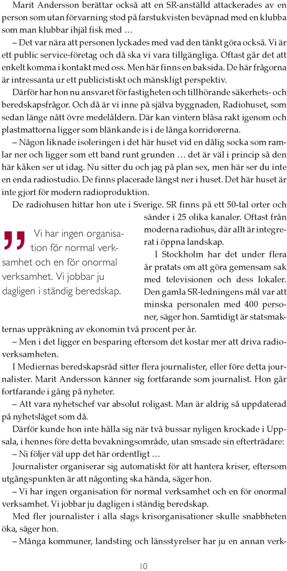 De här frågorna är intressanta ur ett publicistiskt och mänskligt perspektiv. Därför har hon nu ansvaret för fastigheten och tillhörande säkerhets- och beredskapsfrågor.