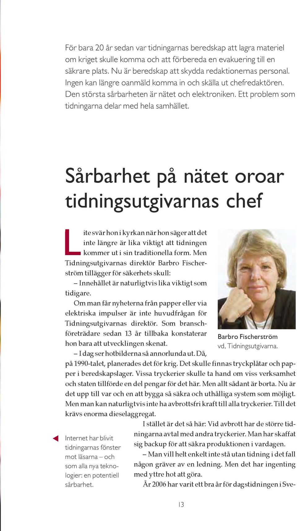 Sårbarhet på nätet oroar tidningsutgivarnas chef t Lite svär hon i kyrkan när hon säger att det inte längre är lika viktigt att tidningen kommer ut i sin traditionella form.