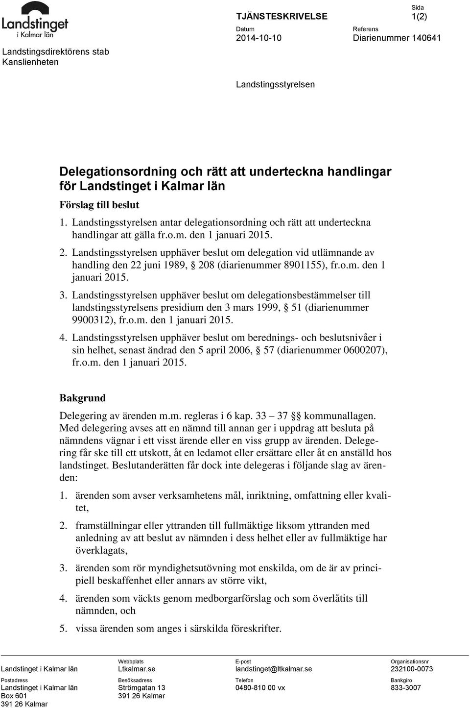 15. 2. Landstingsstyrelsen upphäver beslut delegation vid utlämnande av handling den 22 juni 1989, 208 (diarienummer 8901155), fr.o.m. den 1 januari 2015. 3.