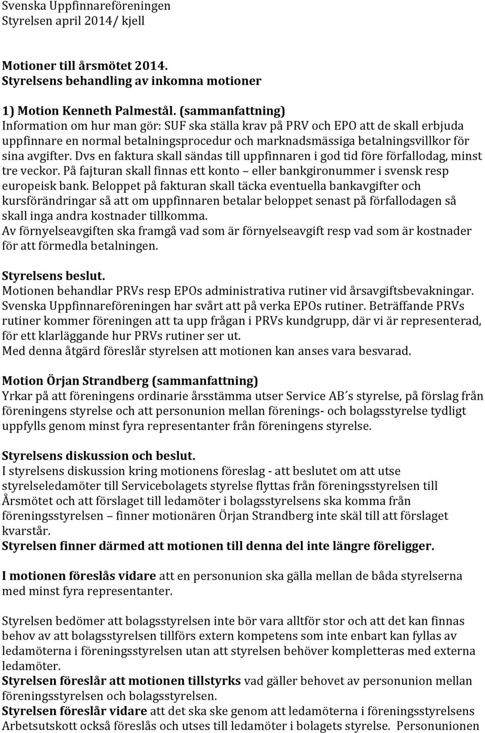 Dvs en faktura skall sändas till uppfinnaren i god tid före förfallodag, minst tre veckor. På fajturan skall finnas ett konto eller bankgironummer i svensk resp europeisk bank.