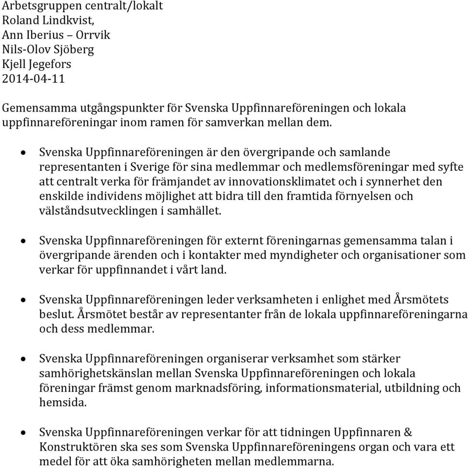 Svenska Uppfinnareföreningen är den övergripande och samlande representanten i Sverige för sina medlemmar och medlemsföreningar med syfte att centralt verka för främjandet av innovationsklimatet och