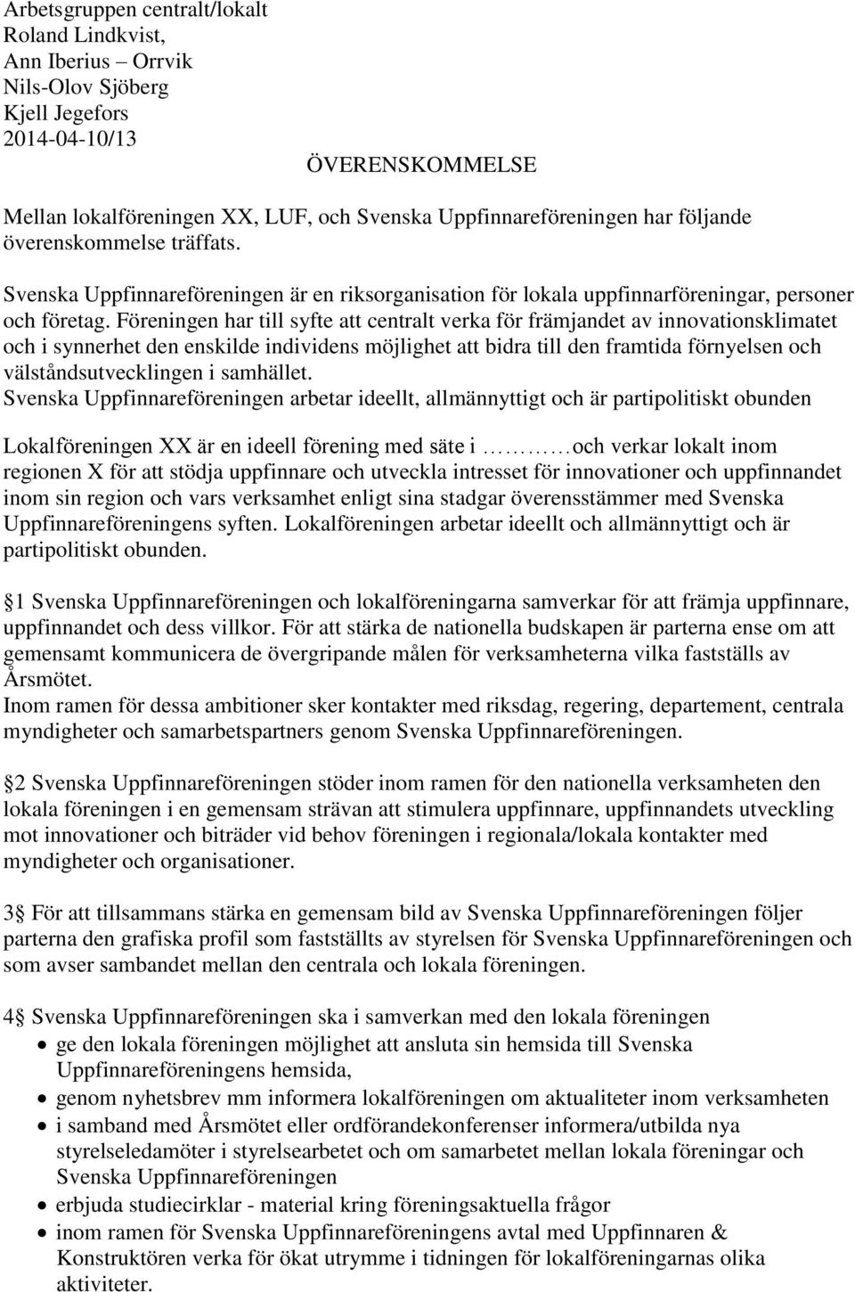 Föreningen har till syfte att centralt verka för främjandet av innovationsklimatet och i synnerhet den enskilde individens möjlighet att bidra till den framtida förnyelsen och välståndsutvecklingen i