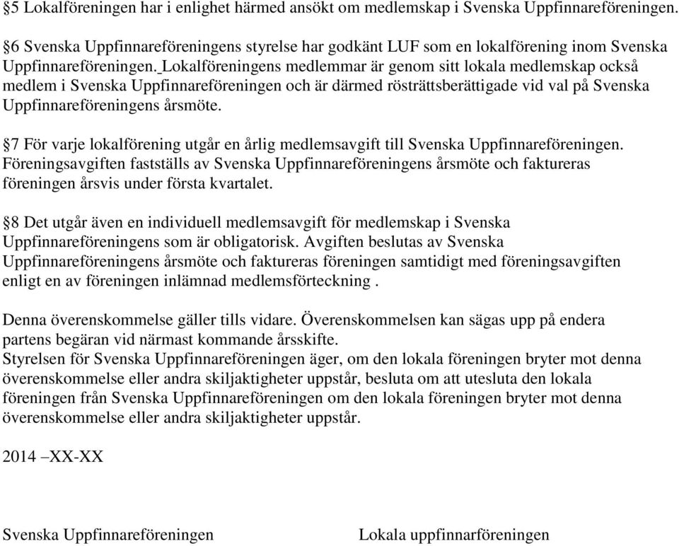 Lokalföreningens medlemmar är genom sitt lokala medlemskap också medlem i Svenska Uppfinnareföreningen och är därmed rösträttsberättigade vid val på Svenska Uppfinnareföreningens årsmöte.