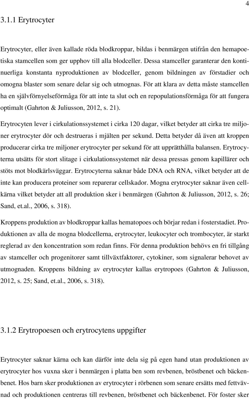 För att klara av detta måste stamcellen ha en självförnyelseförmåga för att inte ta slut och en repopulationsförmåga för att fungera optimalt (Gahrton & Juliusson, 2012, s. 21).