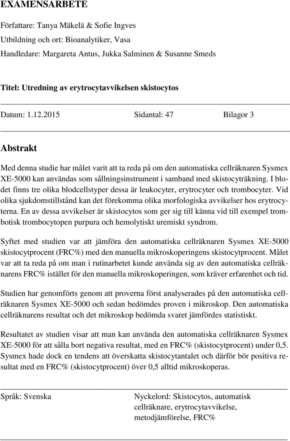 2015 Sidantal: 47 Bilagor 3 Abstrakt Med denna studie har målet varit att ta reda på om den automatiska cellräknaren Sysmex XE-5000 kan användas som sållningsinstrument i samband med skistocyträkning.