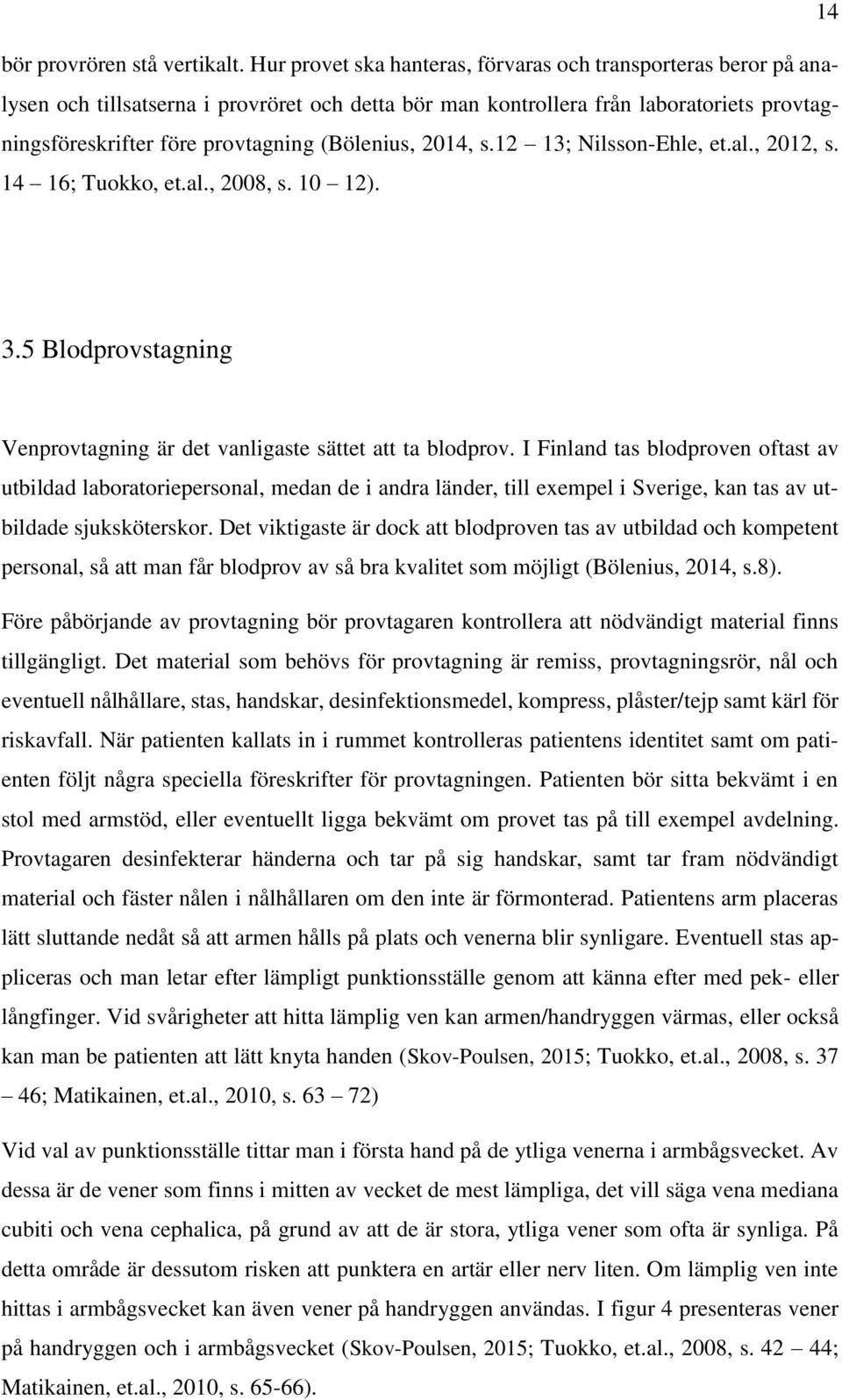 (Bölenius, 2014, s.12 13; Nilsson-Ehle, et.al., 2012, s. 14 16; Tuokko, et.al., 2008, s. 10 12). 3.5 Blodprovstagning Venprovtagning är det vanligaste sättet att ta blodprov.