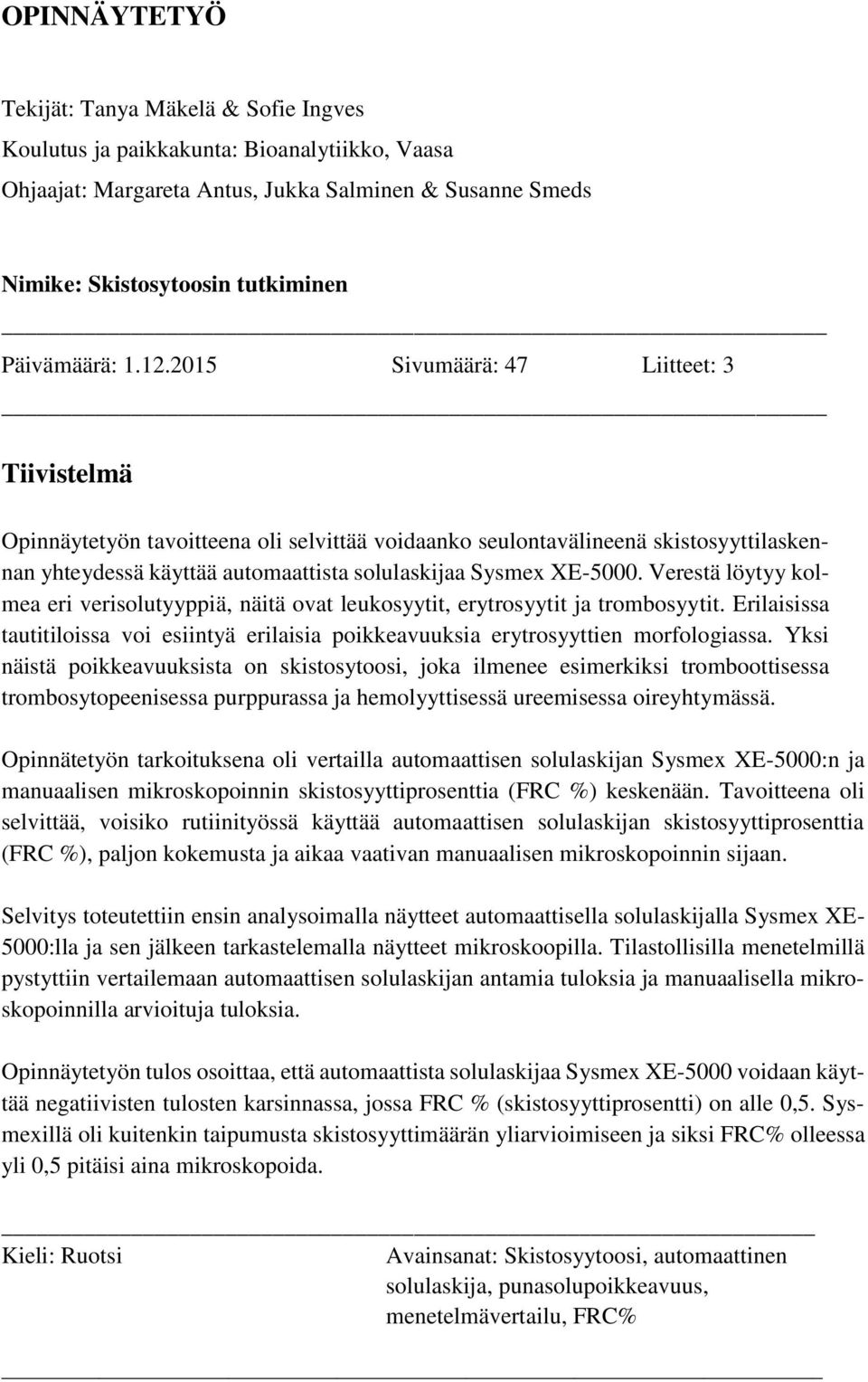 2015 Sivumäärä: 47 Liitteet: 3 Tiivistelmä Opinnäytetyön tavoitteena oli selvittää voidaanko seulontavälineenä skistosyyttilaskennan yhteydessä käyttää automaattista solulaskijaa Sysmex XE-5000.