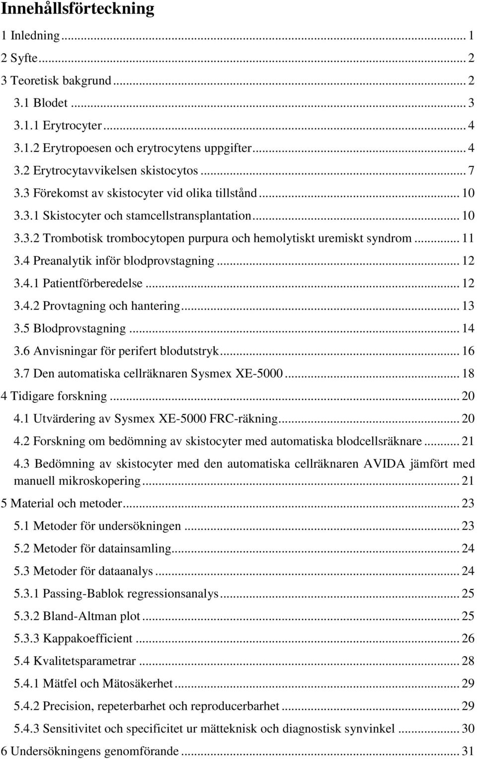 4 Preanalytik inför blodprovstagning... 12 3.4.1 Patientförberedelse... 12 3.4.2 Provtagning och hantering... 13 3.5 Blodprovstagning... 14 3.6 Anvisningar för perifert blodutstryk... 16 3.