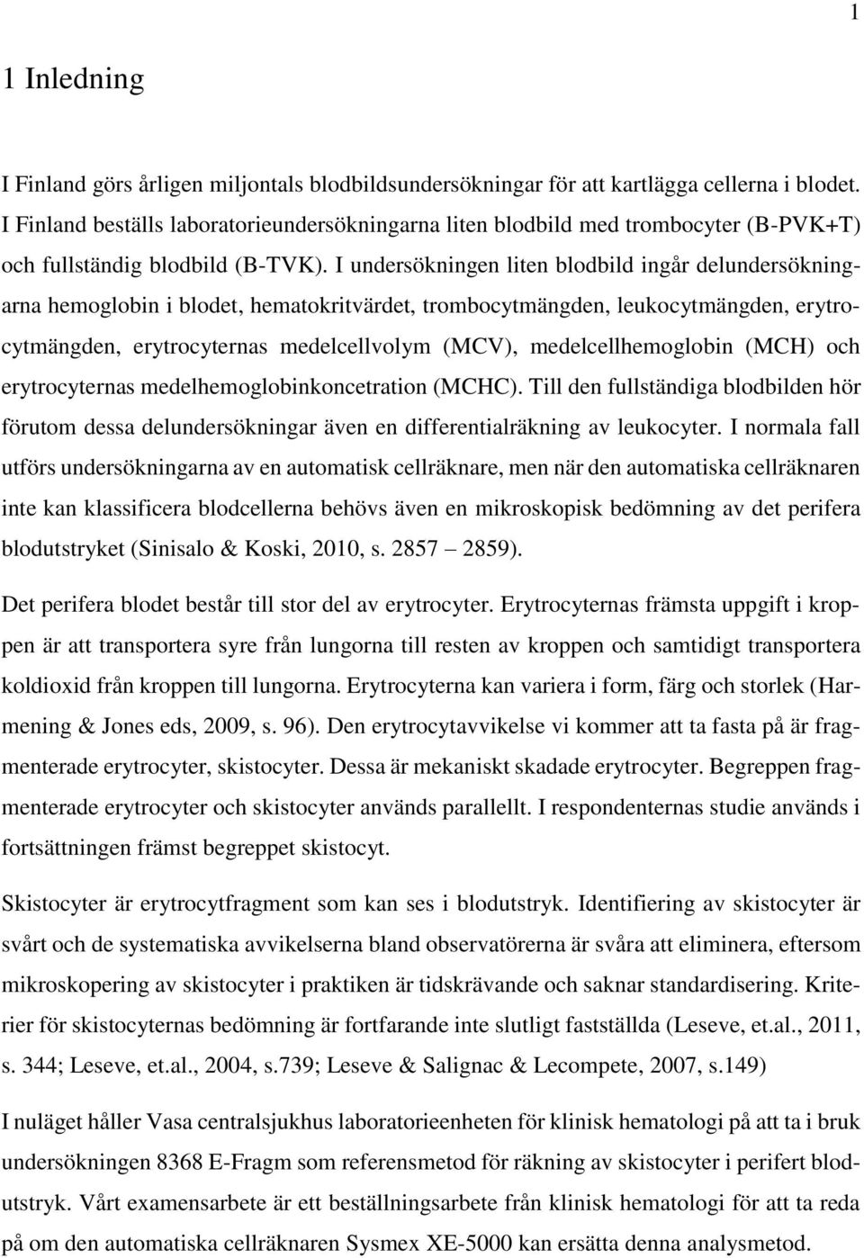 I undersökningen liten blodbild ingår delundersökningarna hemoglobin i blodet, hematokritvärdet, trombocytmängden, leukocytmängden, erytrocytmängden, erytrocyternas medelcellvolym (MCV),