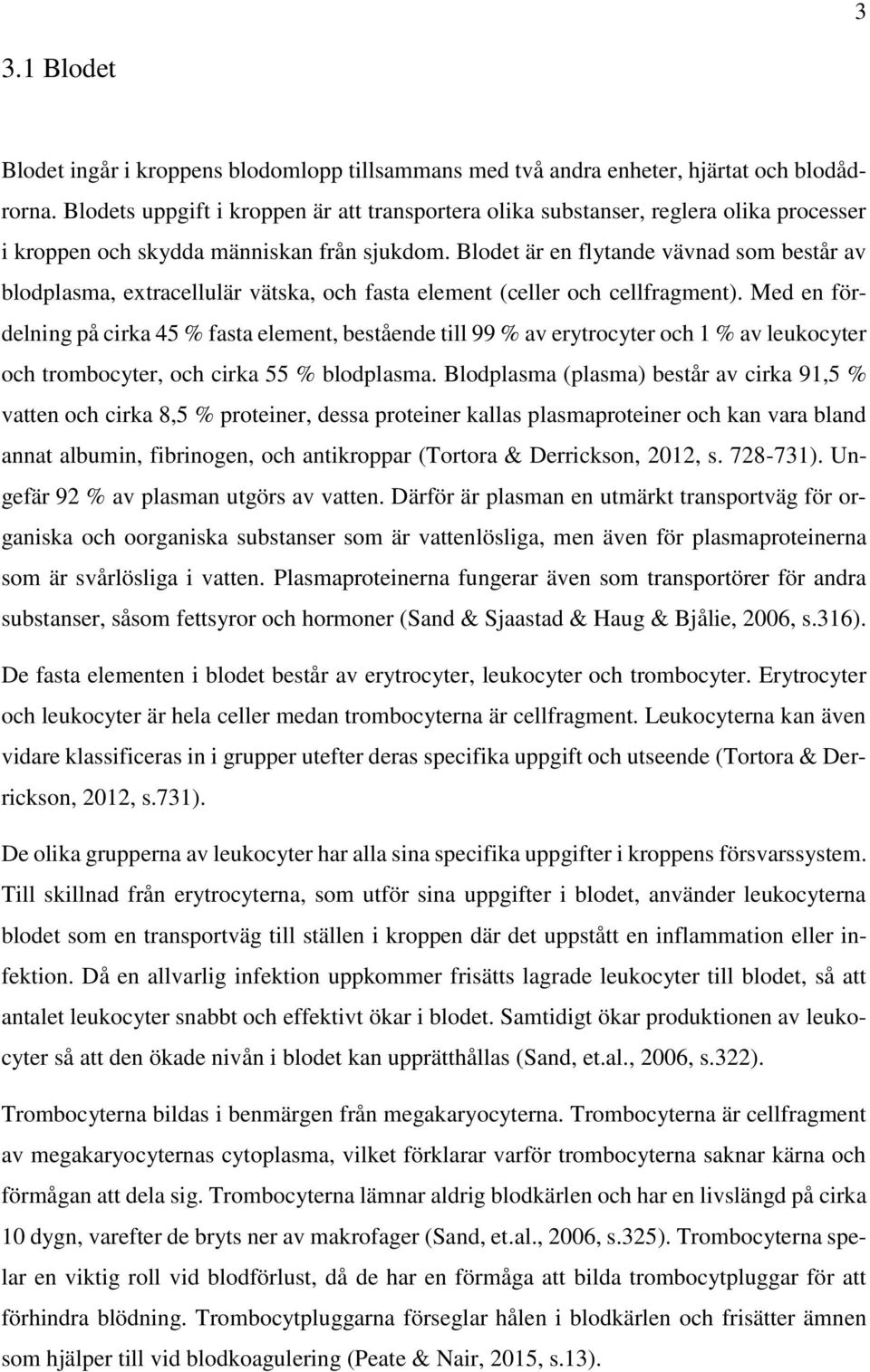 Blodet är en flytande vävnad som består av blodplasma, extracellulär vätska, och fasta element (celler och cellfragment).