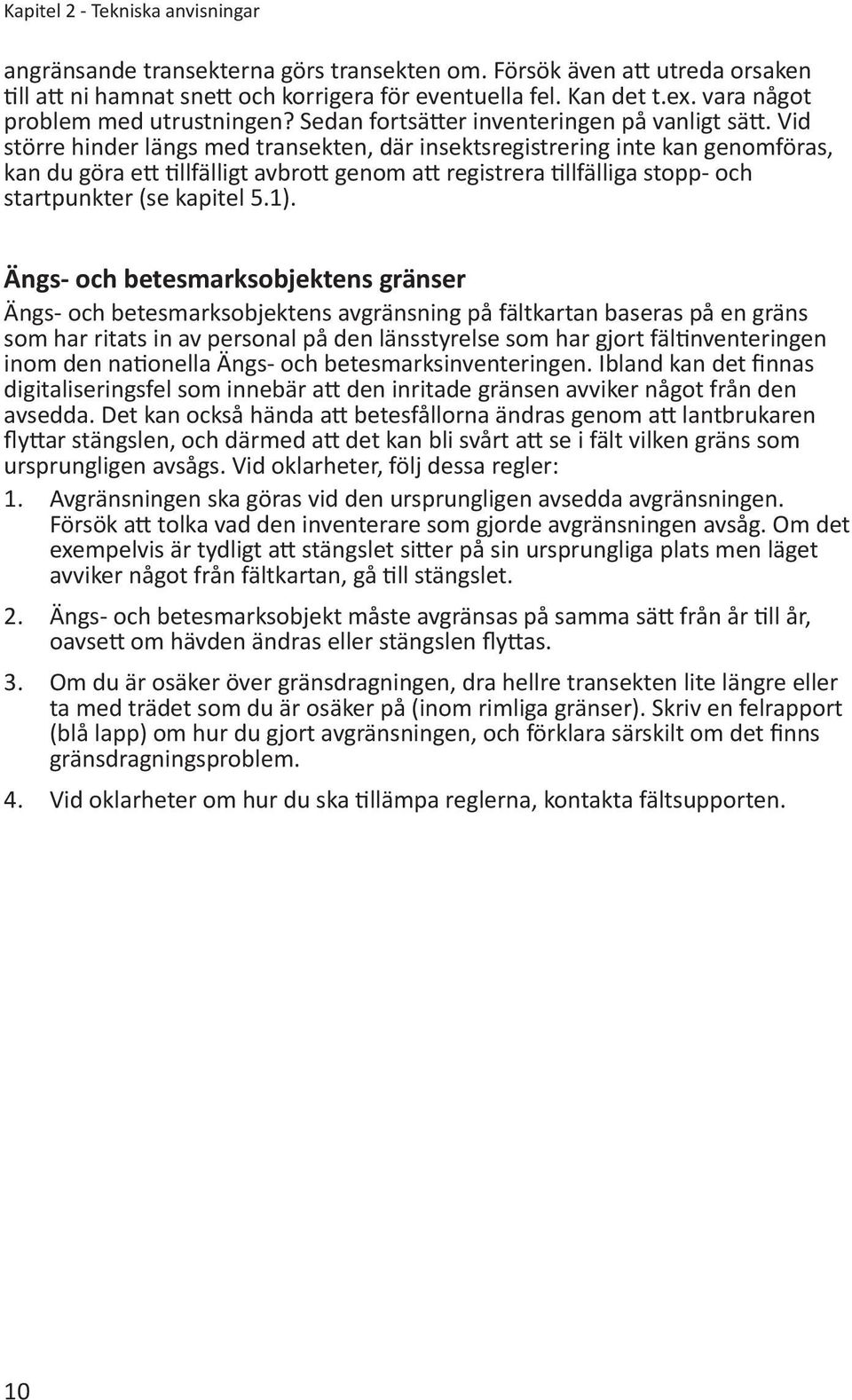 Vid större hinder längs med transekten, där insektsregistrering inte kan genomföras, kan du göra ett tillfälligt avbrott genom att registrera tillfälliga stopp- och startpunkter (se kapitel 5.1).