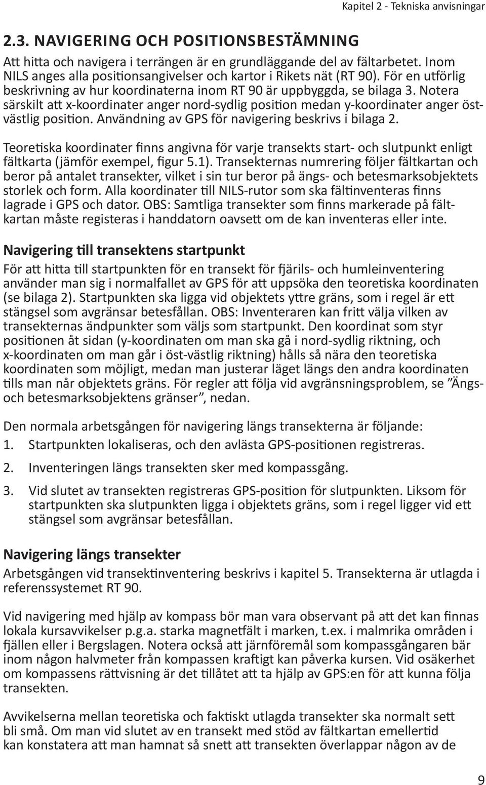 Notera särskilt att x-koordinater anger nord-sydlig position medan y-koordinater anger östvästlig position. Användning av GPS för navigering beskrivs i bilaga 2.