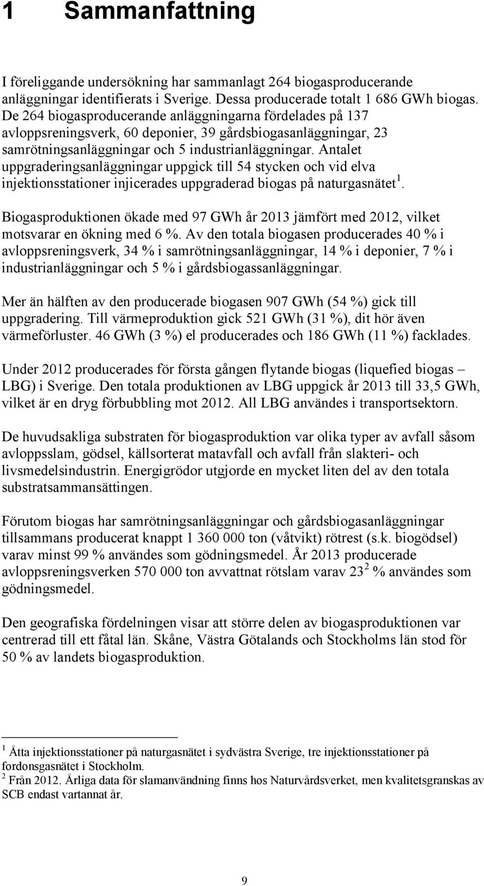 Antalet uppgraderingsanläggningar uppgick till 54 stycken och vid elva injektionsstationer injicerades uppgraderad biogas på naturgasnätet 1.