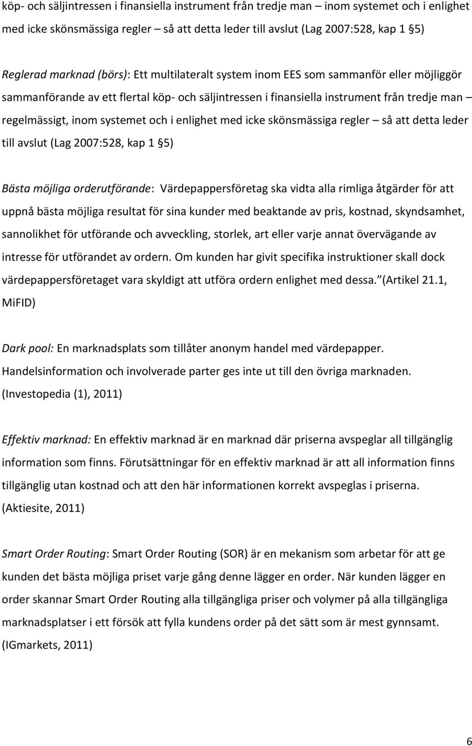 enlighet med icke skönsmässiga regler så att detta leder till avslut (Lag 2007:528, kap 1 5) Bästa möjliga orderutförande: Värdepappersföretag ska vidta alla rimliga åtgärder för att uppnå bästa