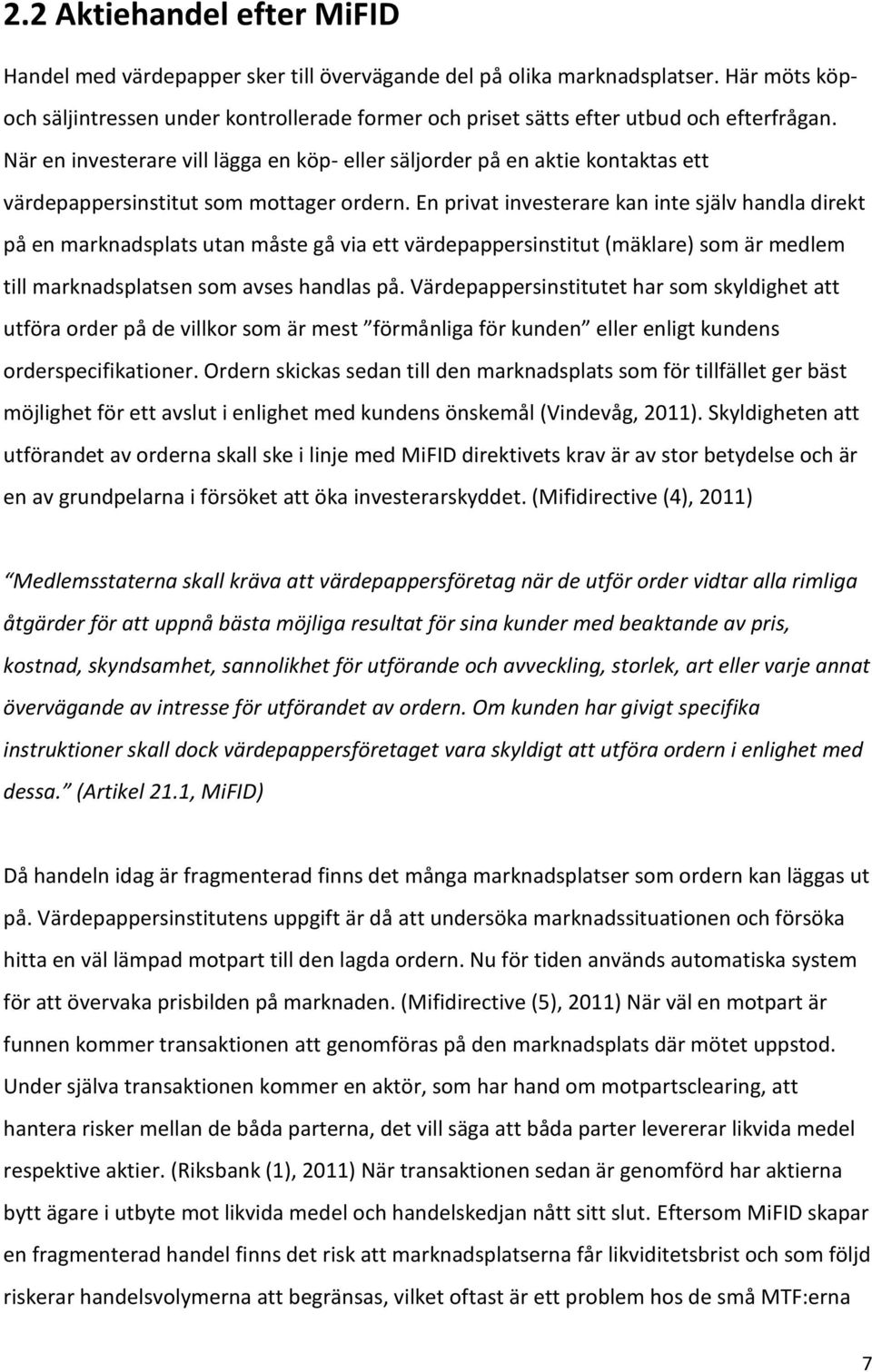 När en investerare vill lägga en köp- eller säljorder på en aktie kontaktas ett värdepappersinstitut som mottager ordern.