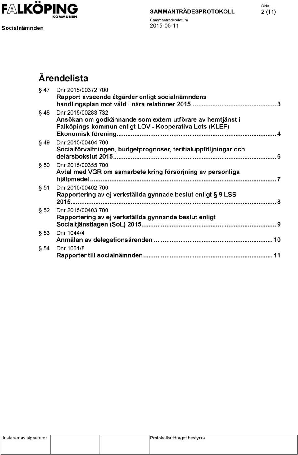 .. 4 49 Dnr 2015/00404 700 Socialförvaltningen, budgetprognoser, teritialuppföljningar och delårsbokslut 2015.