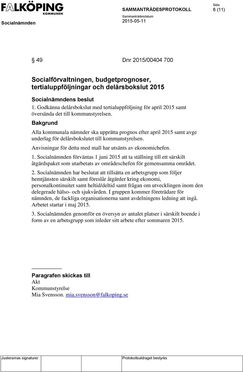 Alla kommunala nämnder ska upprätta prognos efter april 2015 samt avge underlag för delårsbokslutet till kommunstyrelsen. Anvisningar för detta med mall har utsänts av ekonomichefen. 1.