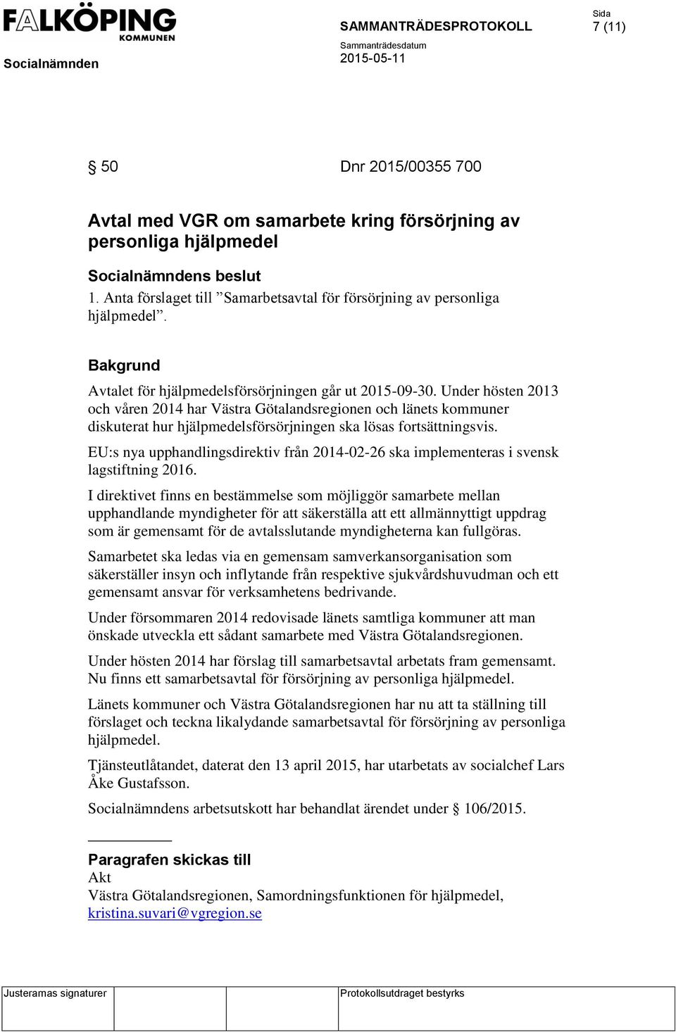 Under hösten 2013 och våren 2014 har Västra Götalandsregionen och länets kommuner diskuterat hur hjälpmedelsförsörjningen ska lösas fortsättningsvis.