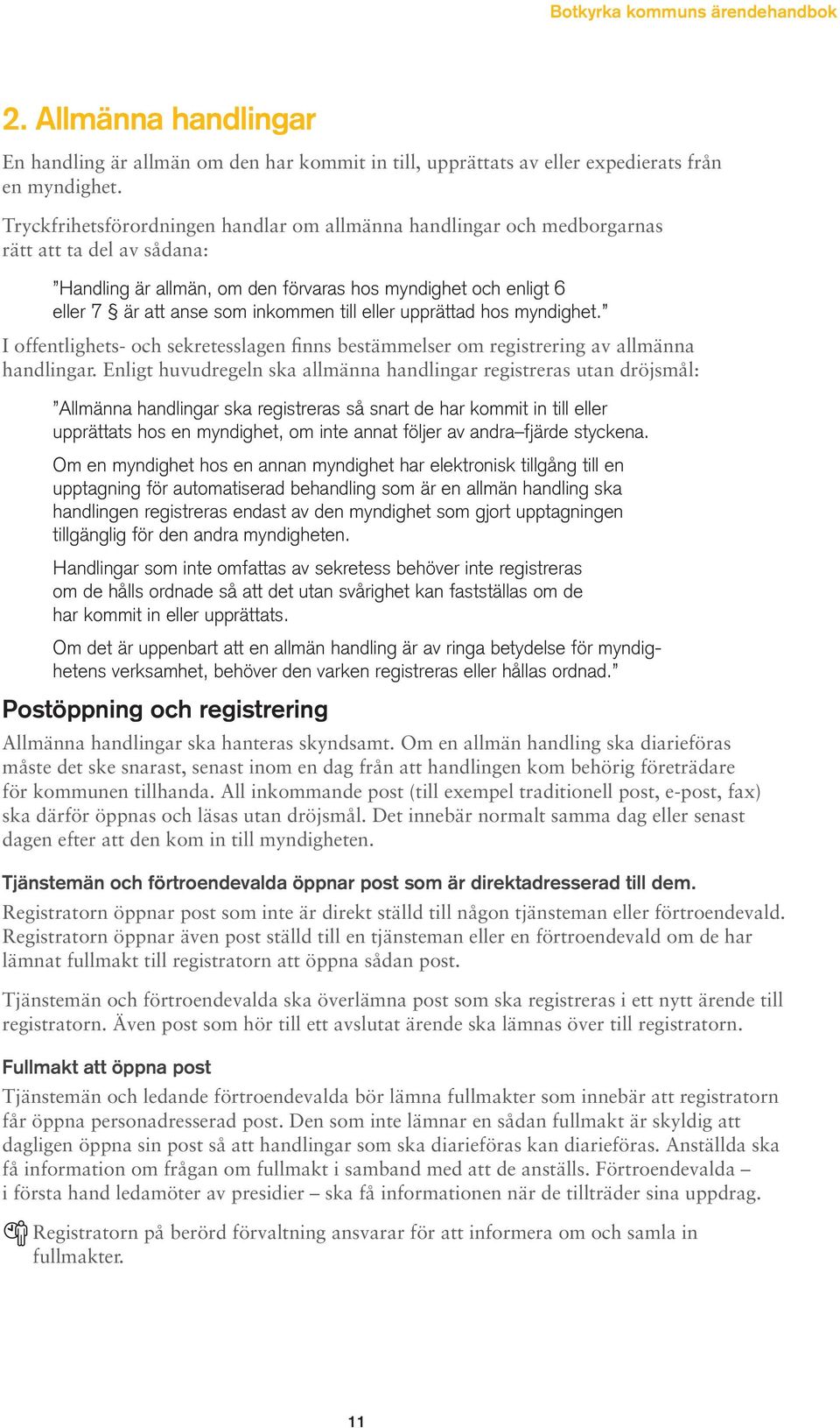 till eller upprättad hos myndighet. I offentlighets- och sekretesslagen finns bestämmelser om registrering av allmänna handlingar.