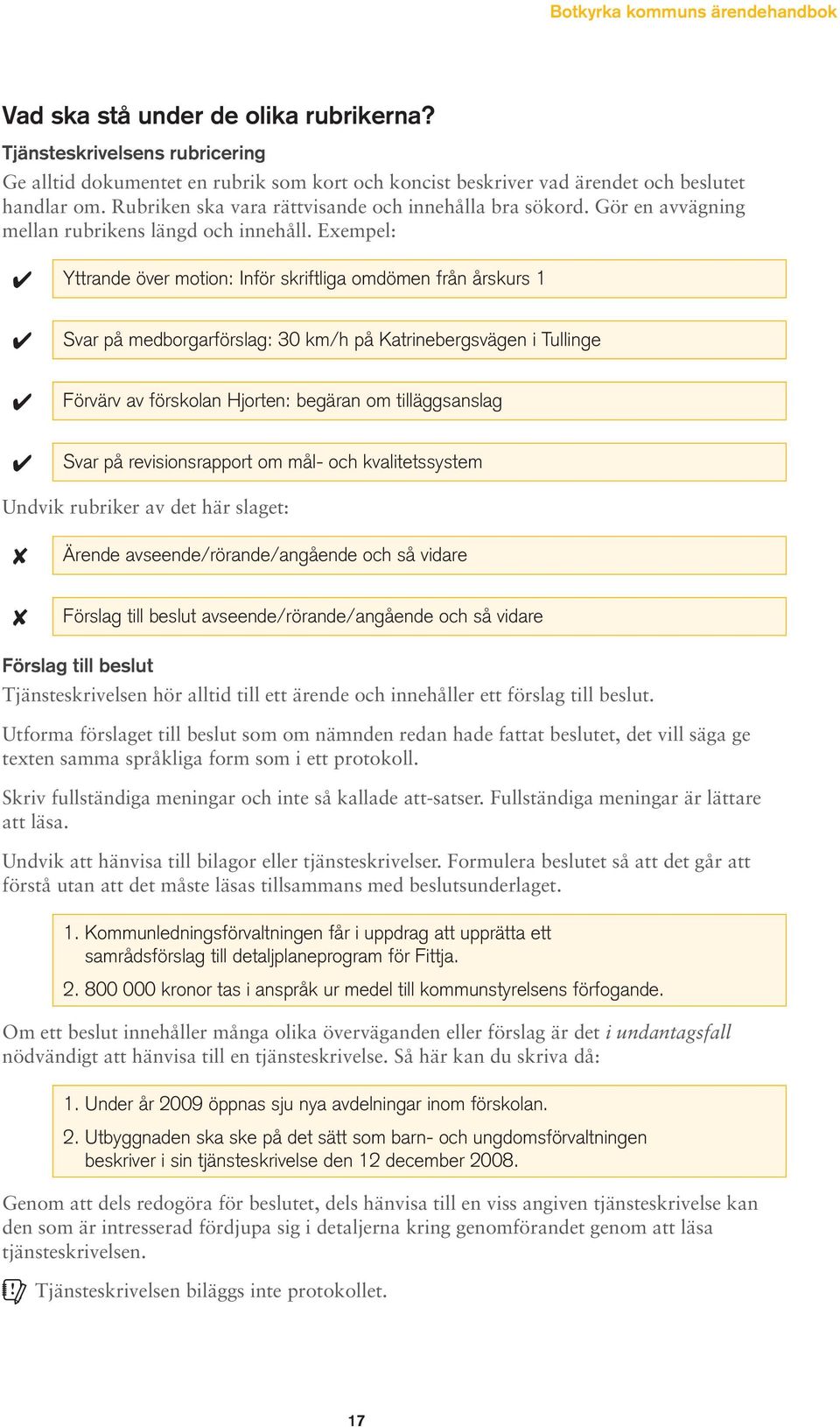 Exempel: Yttrande över motion: Inför skriftliga omdömen från årskurs 1 Svar på medborgarförslag: 30 km/h på Katrinebergsvägen i Tullinge Förvärv av förskolan Hjorten: begäran om tilläggsanslag Svar