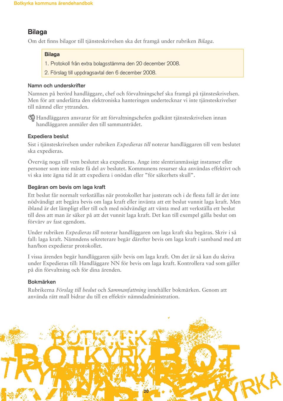 Men för att underlätta den elektroniska hanteringen undertecknar vi inte tjänsteskrivelser till nämnd eller yttranden.