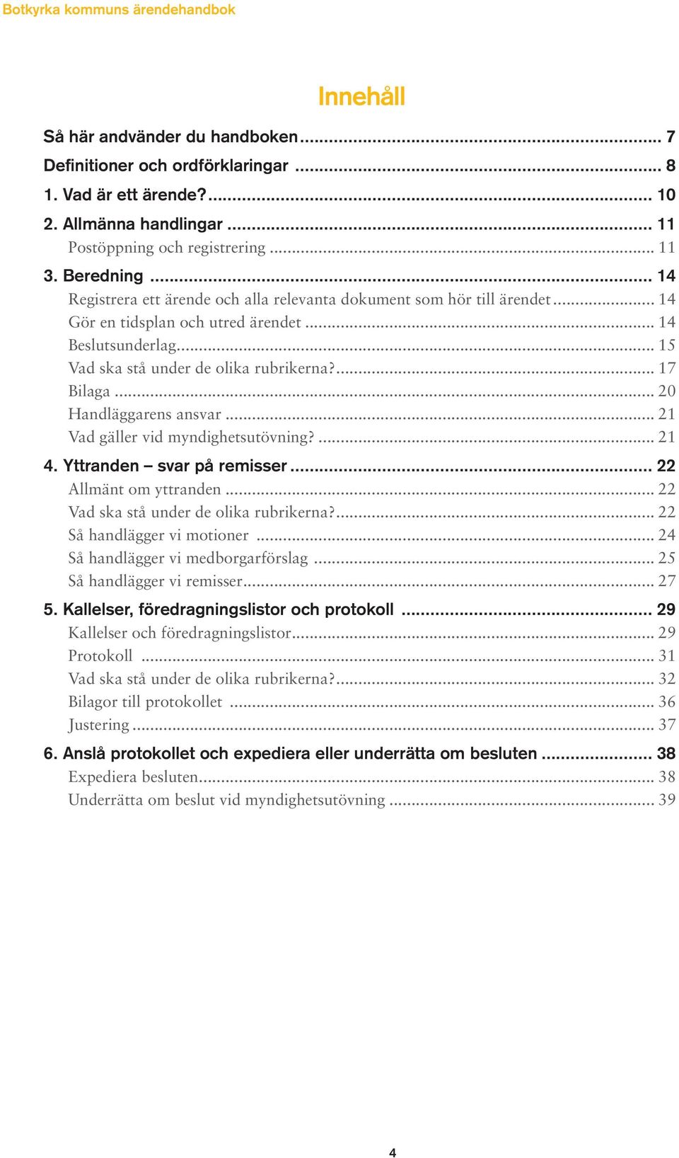 .. 20 Handläggarens ansvar... 21 Vad gäller vid myndighetsutövning?... 21 4. Yttranden svar på remisser... 22 Allmänt om yttranden... 22 Vad ska stå under de olika rubrikerna?