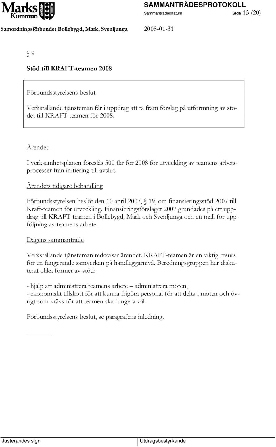 s tidigare behandling Förbundsstyrelsen beslöt den 10 april 2007, 19, om finansieringsstöd 2007 till Kraft-teamen för utveckling.