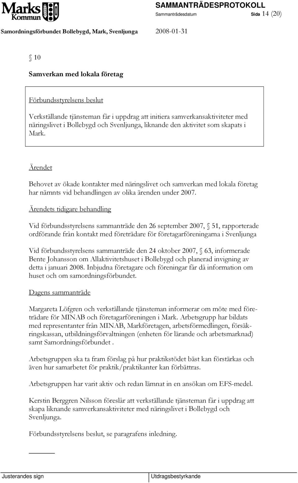 s tidigare behandling Vid förbundsstyrelsens sammanträde den 26 september 2007, 51, rapporterade ordförande från kontakt med företrädare för företagarföreningarna i Svenljunga Vid förbundsstyrelsens