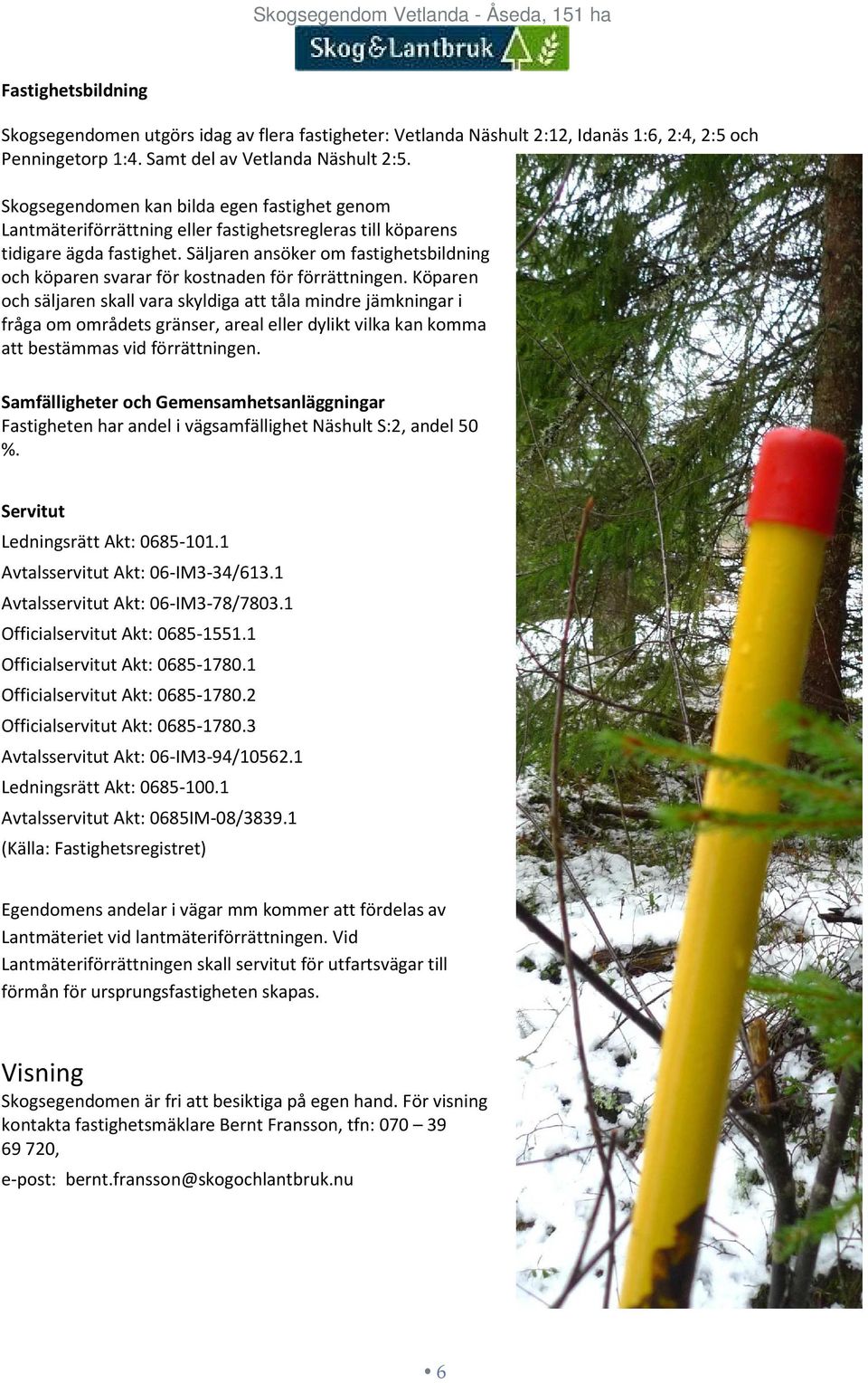 Säljaren ansöker om fastighetsbildning och köparen svarar för kostnaden för förrättningen.