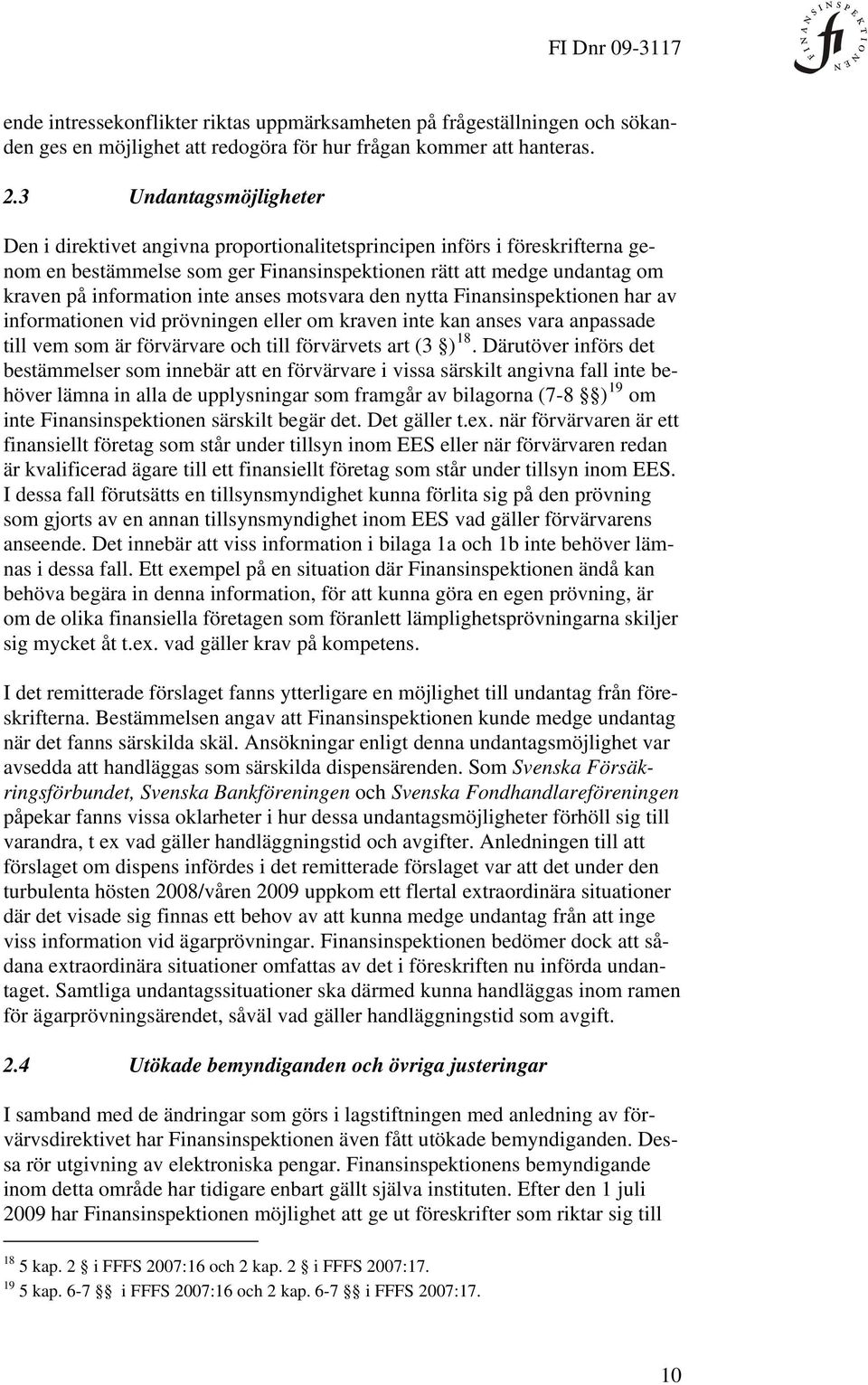 inte anses motsvara den nytta Finansinspektionen har av informationen vid prövningen eller om kraven inte kan anses vara anpassade till vem som är förvärvare och till förvärvets art (3 ) 18.