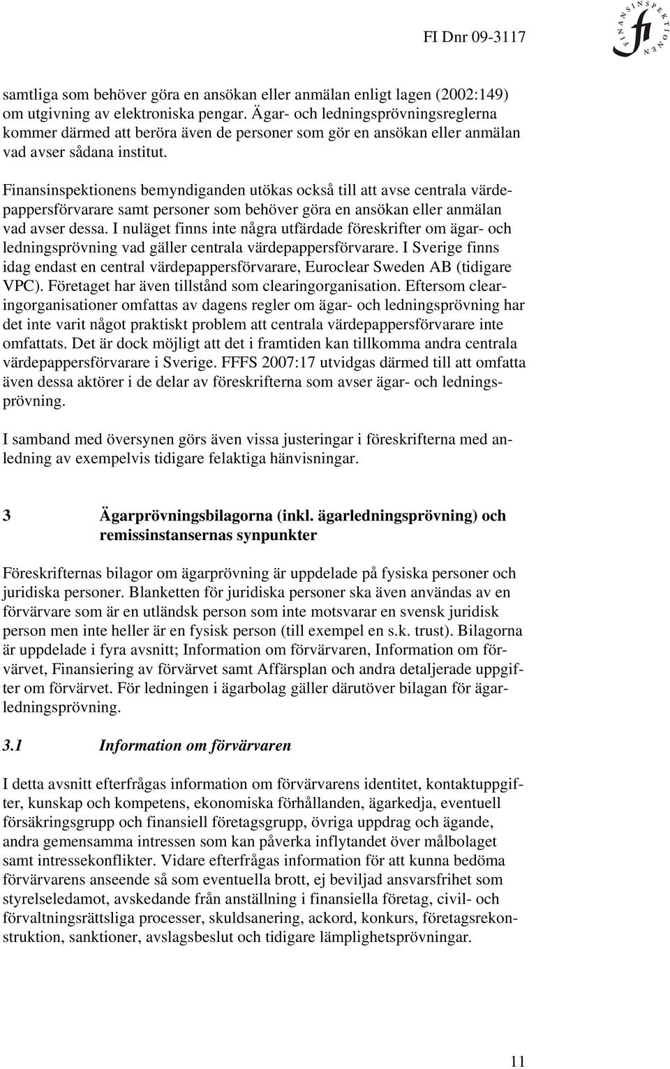 Finansinspektionens bemyndiganden utökas också till att avse centrala värdepappersförvarare samt personer som behöver göra en ansökan eller anmälan vad avser dessa.