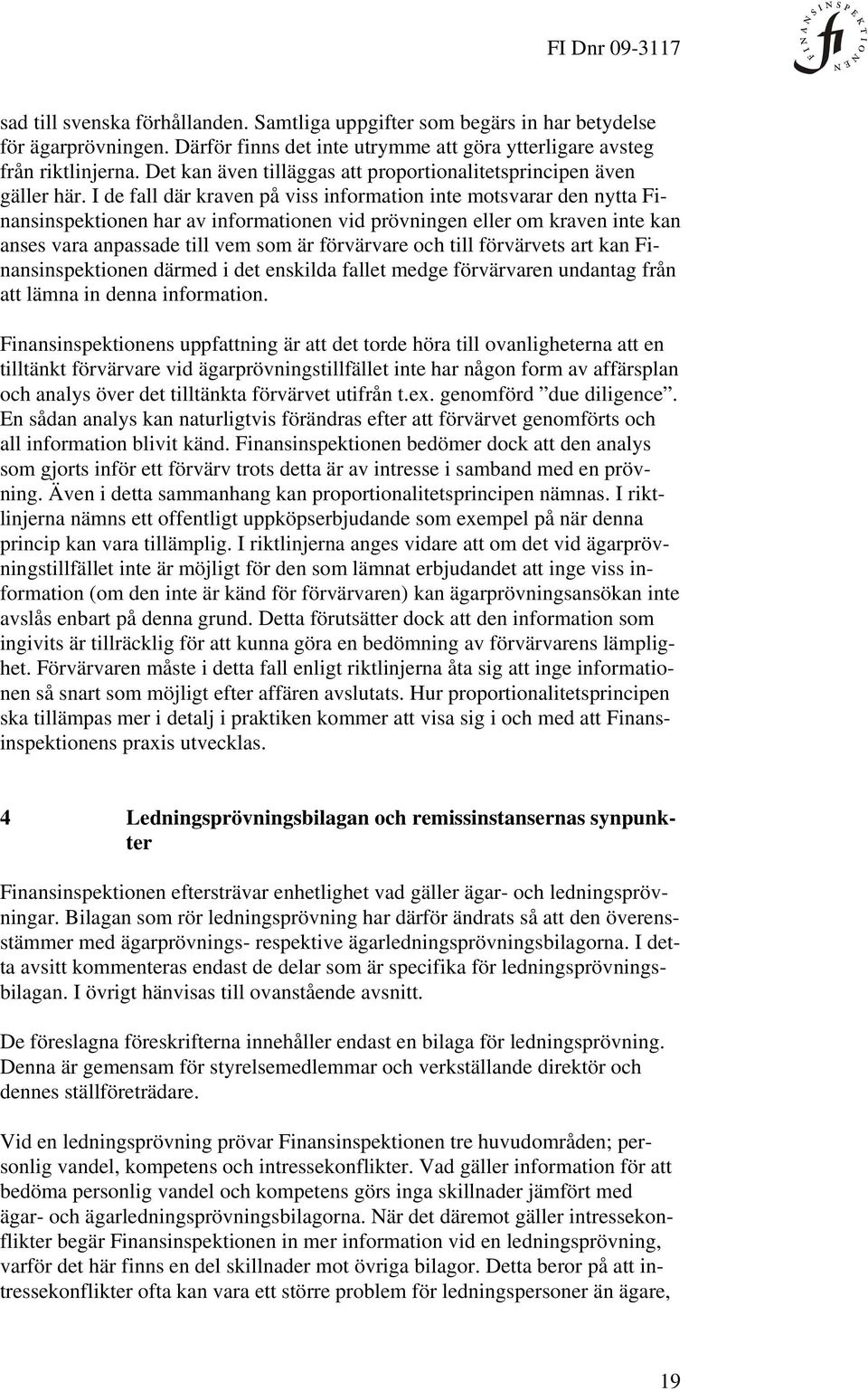 I de fall där kraven på viss information inte motsvarar den nytta Finansinspektionen har av informationen vid prövningen eller om kraven inte kan anses vara anpassade till vem som är förvärvare och