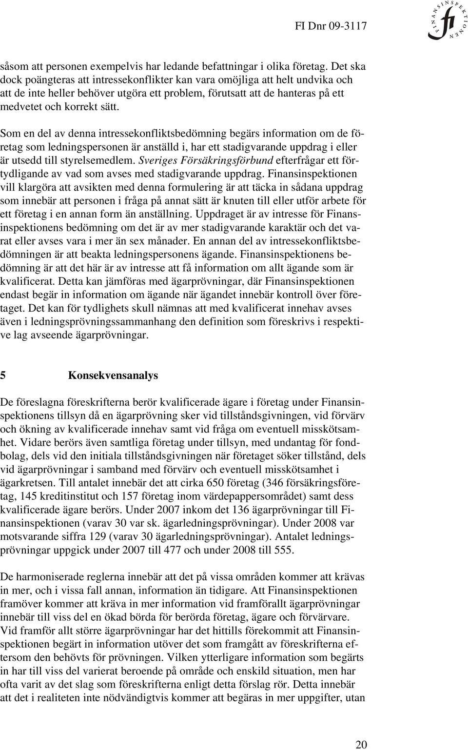 Som en del av denna intressekonfliktsbedömning begärs information om de företag som ledningspersonen är anställd i, har ett stadigvarande uppdrag i eller är utsedd till styrelsemedlem.