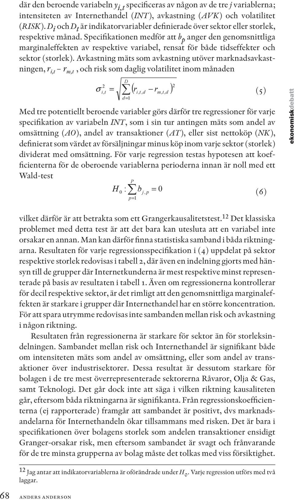 Specifikationen medför att b p anger den genomsnittliga marginaleffekten av respektive variabel, rensat för både tidseffekter och sektor (storlek).