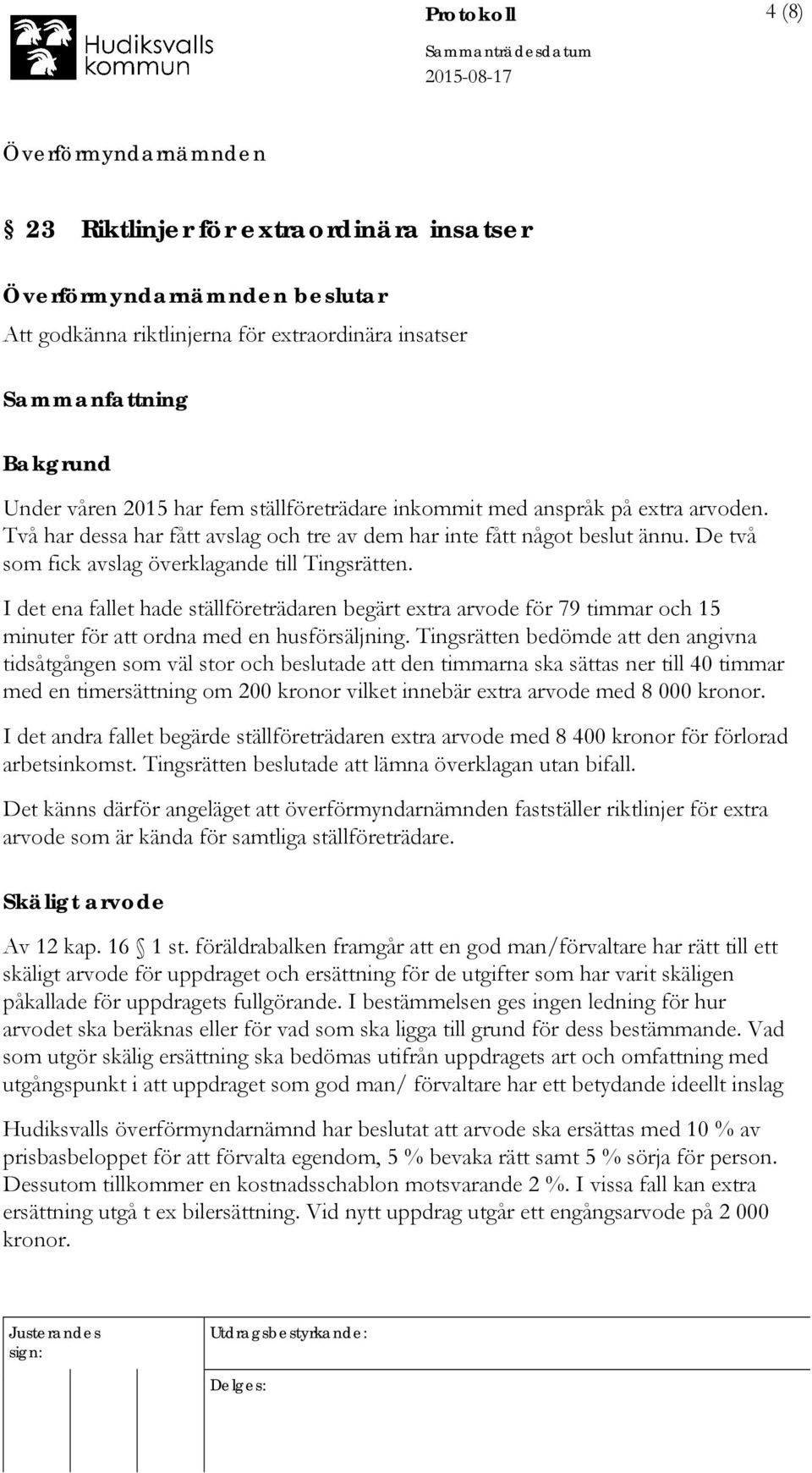 I det ena fallet hade ställföreträdaren begärt extra arvode för 79 timmar och 15 minuter för att ordna med en husförsäljning.